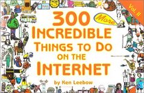 300 MORE Incredible Things to Do on the Internet -- Vol. II (300 Incredible Things to Do on the Internet)
