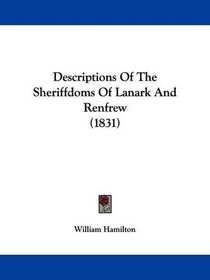 Descriptions Of The Sheriffdoms Of Lanark And Renfrew (1831)