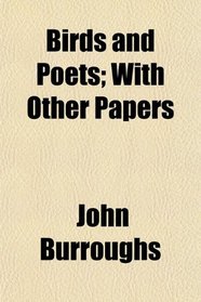 Birds and Poets; With Other Papers