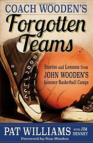 Coach Wooden's Forgotten Teams: Stories and Lessons from John Wooden's Summer Basketball Camps