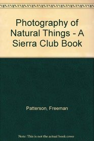 Photography of Natural Things - A Sierra Club Book
