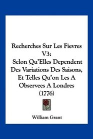 Recherches Sur Les Fievres V3: Selon Qu'Elles Dependent Des Variations Des Saisons, Et Telles Qu'on Les A Observees A Londres (1776) (French Edition)