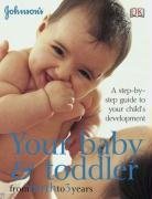 Your Baby and Toddler from Birth to 3 Years: A Step-by-Step Guide to Your Child's Development (Johnsons)