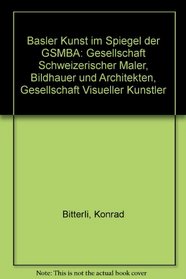 Basler Kunst im Spiegel der GSMBA: Gesellschaft Schweizerischer Maler, Bildhauer und Architekten, Gesellschaft Visueller Kunstler (German Edition)