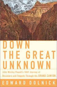 Down The Great Unknown - John Wesley Powell's 1869 Journey Of Discovery And Tragedy Through The Grand Canyon