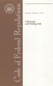 Code of Federal Regulations, CFR Index and Finding Aids, Revised as of January 1, 2007 (Code of Federal Regulations C F R Index and Finding Aids)