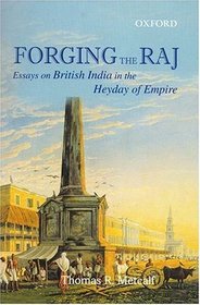 Forging the Raj: Essays on British India in the Heyday of Empire