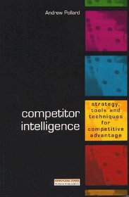 Competitor Intelligence - Strategy, Tools and Techniques for Competitive Advantage