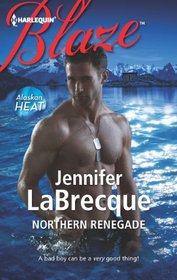Northern Renegade (Alaskan Heat) (Harlequin Blaze, No 705)