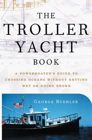 The Troller Yacht Book: A Powerboater's Guide to Crossing Oceans