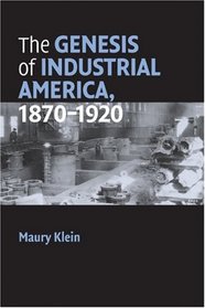 The Genesis of Industrial America, 1870-1920 (Cambridge Essential Histories)