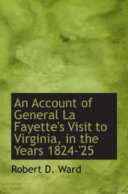 An Account of General La Fayette's Visit to Virginia, in the Years 1824-'25