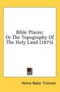 Bible Places: Or The Topography Of The Holy Land (1875)