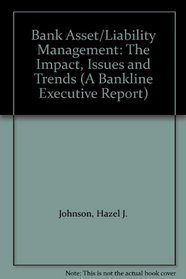 Bank Asset/Liability Management: The Impact, Issues and Trends (A Bankline Executive Report)