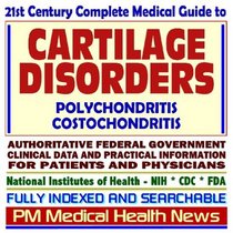 21st Century Complete Medical Guide to Cartilage Disorders, Polychondritis, Costochondritis, Authoritative Government Documents, Clinical References, and ... for Patients and Physicians (CD-ROM)