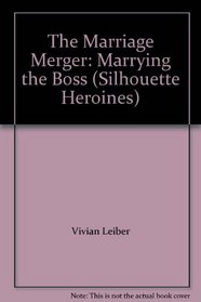 The Marriage Merger: Marrying the Boss (Silhouette Heroines)