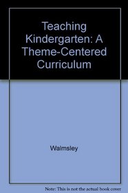 Teaching Kindergarten: A Theme-Centered Curriculum