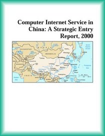Computer Internet Service in China: A Strategic Entry Report, 2000 (Strategic Planning Series)