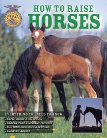 How To Raise Horses: Everything You Need To Know (How to Raise...)