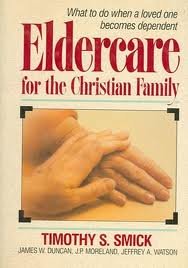 Eldercare for the Christian Family: What to Do When a Loved One Becomes Dependent