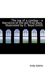 The log of a cowboy: a Narrative of the old Trail Days. Illustrated by E. Boyd Smith