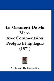 Le Manuscrit De Ma Mere: Avec Commentaires, Prolgue Et Epilogue (1871) (French Edition)