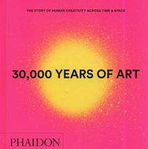30,000 Years of Art : The Story of Human Creativity across Time and Space (mini format - includes 600 of the world?s greatest works)