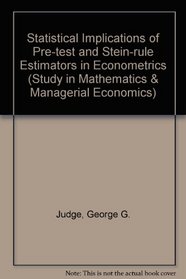 The statistical implications of pre-test and Stein-rule estimators in econometrics (Studies in mathematical and managerial economics Volume 25)