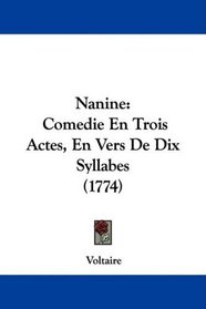 Nanine: Comedie En Trois Actes, En Vers De Dix Syllabes (1774) (French Edition)