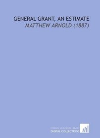 General Grant, an Estimate: Matthew Arnold (1887)