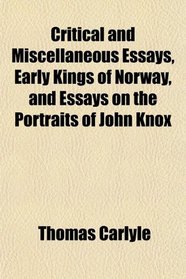 Critical and Miscellaneous Essays, Early Kings of Norway, and Essays on the Portraits of John Knox