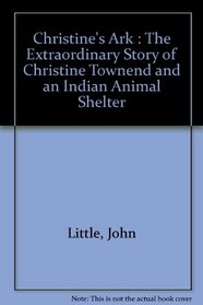 Christine's Ark: The Extraordinary Story of Christine Townend and an Indian Animal Shelter
