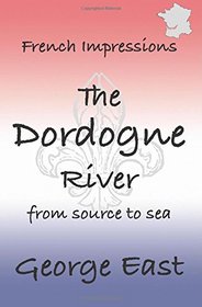 French Impressions - The Dordogne River: from source to sea (Volume 4)