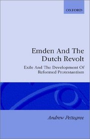 Emden and the Dutch Revolt: Exile and the Development of Reformed Protestantism