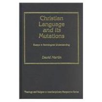 Christian Language and Its Mutations: Essays in Sociological Understanding (Theology and Religion in Interdisciplinary Perspective Series)