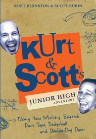 Kurt & Scott's Junior High Adventure: Taking Your Ministry Beyond Duct Tape, Dodgeball and Double-Dog Dares