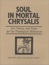 Soul in Mortal Chrysalis--Art, Poetry, and Prose for the Theological Millenium