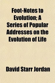 Foot-Notes to Evolution; A Series of Popular Addresses on the Evolution of Life