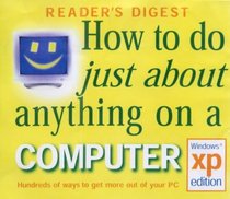 How to Do Just About Anything on a Computer: Windows XP Edition (Readers Digest)