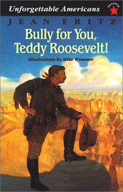 Bully for You, Teddy Roosevelt! (Unforgettable Americans)