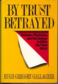 By Trust Betrayed: Patients, Physicians, and the License to Kill in the Third Reich