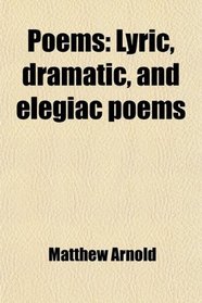 Poems: Lyric, dramatic, and elegiac poems
