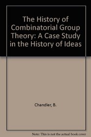 The History of Combinatorial Group Theory: A Case Study in the History of Ideas