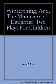 Winterthing and The Mooncusser's Daughter [Two Plays for Children]
