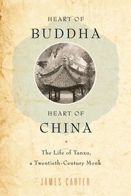 Heart of Buddha, Heart of China: The Life of Tanxu, a Twentieth Century Monk