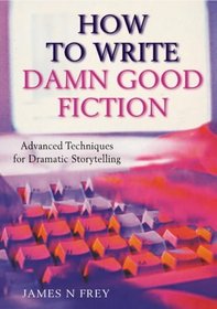 How to Write Damn Good Fiction: Advanced Techniques for Dramatic Storytelling