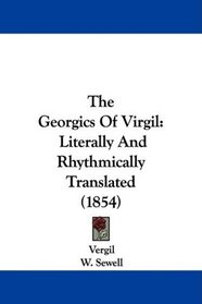 The Georgics Of Virgil: Literally And Rhythmically Translated (1854)