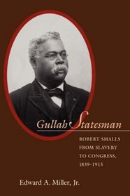 Gullah Statesman: Robert Smalls from Slavery to Congress, 1839-1915