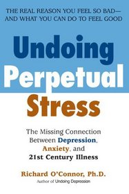 Undoing Perpetual Stress : The Missing Connection Between Depression, Anxiety and 21st Century Illness