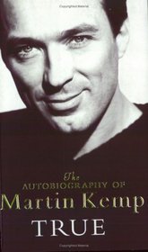 True : The Autobiography of Martin Kemp